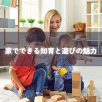 親子が家で知育遊びを楽しんでいる風景