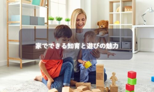 親子が家で知育遊びを楽しんでいる風景