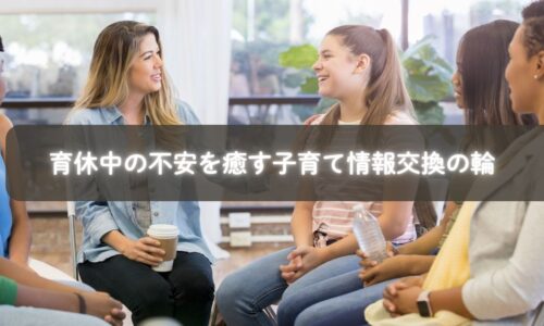 育休中の不安を癒す子育て情報交換の輪