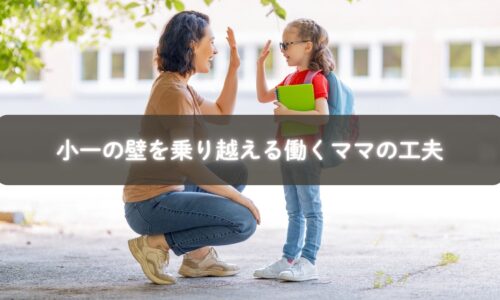 小一の壁に悩む働きママが安心するための工夫