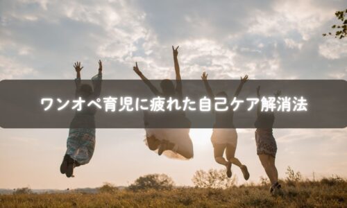 ワンオペ育児で疲れたママが笑顔を取り戻すための解消法