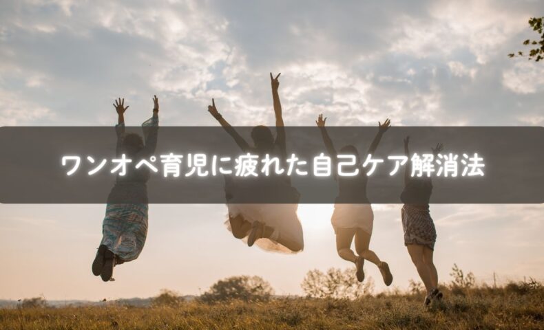ワンオペ育児で疲れたママが笑顔を取り戻すための解消法