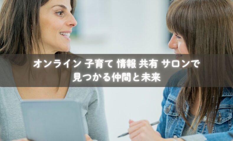 子育ての情報をオンラインサロンで共有する母親たち