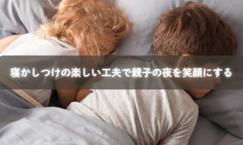 寝かしつけを楽しく工夫する親子の様子