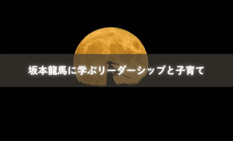 坂本龍馬の志と子育て
