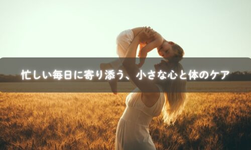 忙しい毎日に寄り添う、小さな心と体のケア