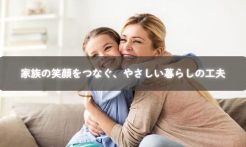 家族の笑顔をつなぐ暮らしの工夫のイメージ