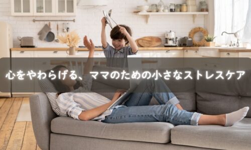 ママの心をやわらげる小さなストレスケア